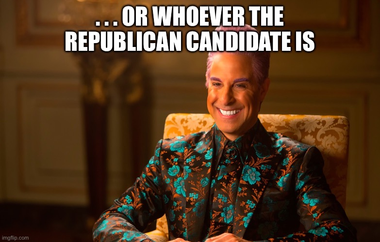 Caesar Fl | . . . OR WHOEVER THE REPUBLICAN CANDIDATE IS | image tagged in caesar fl | made w/ Imgflip meme maker