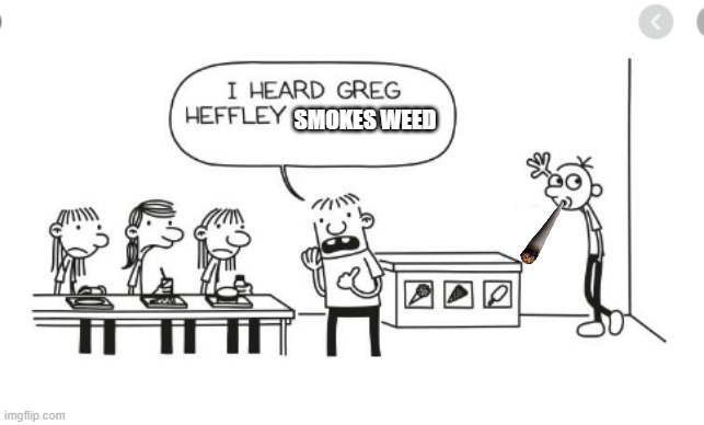 weed | SMOKES WEED | image tagged in i heard greg heffley | made w/ Imgflip meme maker