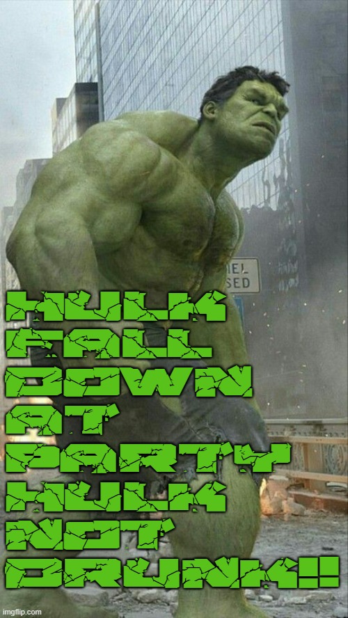 HULK
FALL
DOWN
AT
PARTY
HULK
NOT
DRUNK! | made w/ Imgflip meme maker