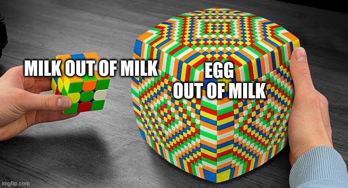 Easy Rubiks Cube vs Hard Rubiks Cube | EGG OUT OF MILK; MILK OUT OF MILK | image tagged in easy rubiks cube vs hard rubiks cube | made w/ Imgflip meme maker