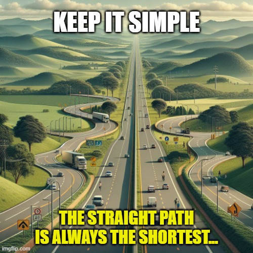 #KeepItSimple | KEEP IT SIMPLE; THE STRAIGHT PATH IS ALWAYS THE SHORTEST... | image tagged in straight,simple,doing the right things,take it easy | made w/ Imgflip meme maker