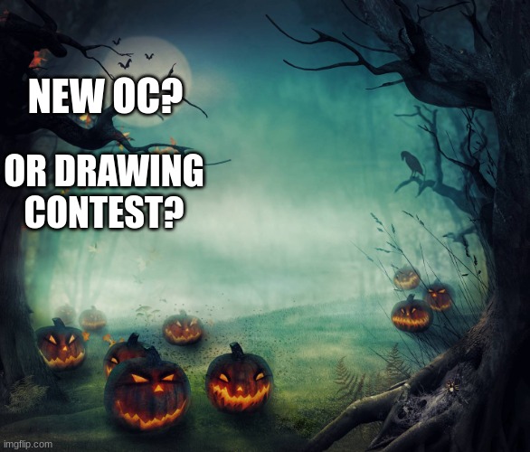 Halloween poll | NEW OC? OR DRAWING CONTEST? | image tagged in halloween poll | made w/ Imgflip meme maker