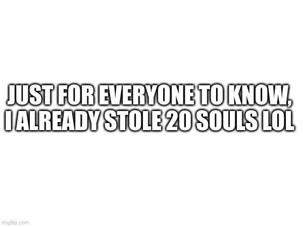 JUST FOR EVERYONE TO KNOW, I ALREADY STOLE 20 SOULS LOL | image tagged in undertale | made w/ Imgflip meme maker