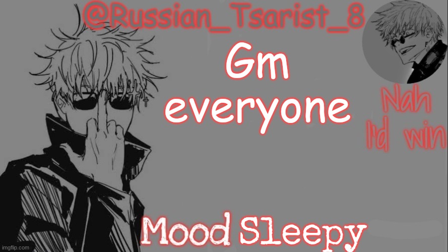 Russian_Tsarist_8 announcement temp (Thanks, Gojo-Satoru) | Gm everyone; Sleepy | image tagged in russian_tsarist_8 announcement temp thanks gojo-satoru | made w/ Imgflip meme maker