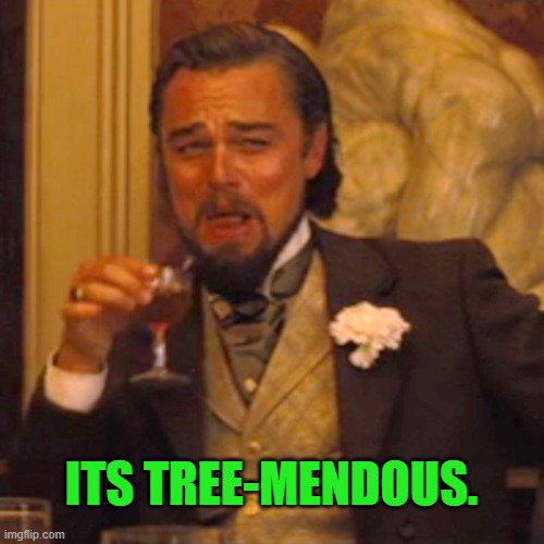 Laughing Leo Meme | ITS TREE-MENDOUS. | image tagged in memes,laughing leo | made w/ Imgflip meme maker