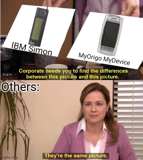 They're The Same Picture Meme IBM Simon & MyOrigo MyDevice | IBM Simon; MyOrigo MyDevice; Others: | image tagged in memes,they're the same picture,phone,ibm simon,myorigo mydevice,funny | made w/ Imgflip meme maker