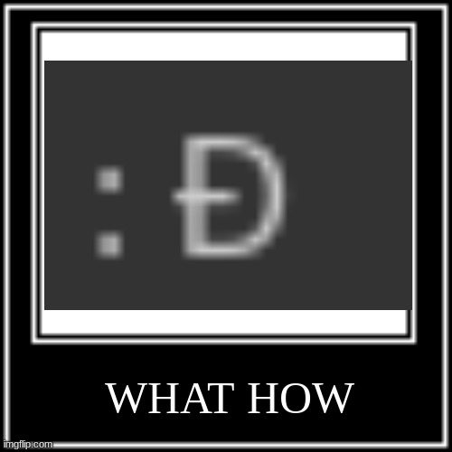WHAT HOW | WHAT HOW | image tagged in what how | made w/ Imgflip meme maker