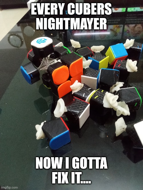 LoL | EVERY CUBERS NIGHTMAYER; NOW I GOTTA FIX IT.... | image tagged in nightmare,funny memes | made w/ Imgflip meme maker