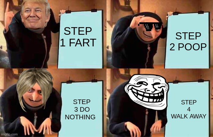 POOP | STEP 1 FART; STEP 2 POOP; STEP 3 DO NOTHING; STEP 4 WALK AWAY | image tagged in memes,gru's plan | made w/ Imgflip meme maker