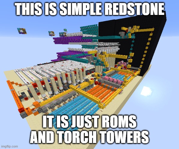 The most complicated thing ever | THIS IS SIMPLE REDSTONE; IT IS JUST ROMS AND TORCH TOWERS | image tagged in the most complicated thing ever | made w/ Imgflip meme maker