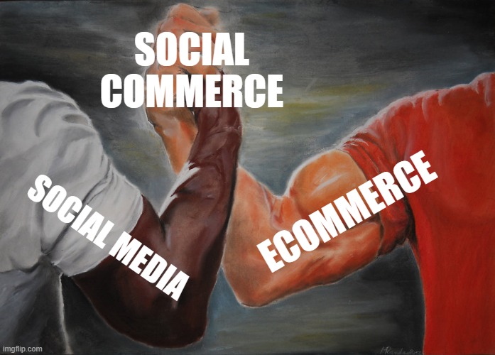 Epic Handshake Meme | SOCIAL COMMERCE; ECOMMERCE; SOCIAL MEDIA | image tagged in memes,epic handshake | made w/ Imgflip meme maker