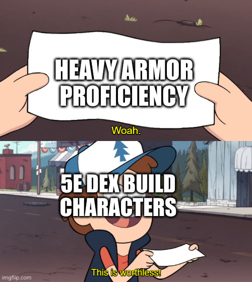 This is Worthless | HEAVY ARMOR PROFICIENCY; 5E DEX BUILD
CHARACTERS | image tagged in this is worthless | made w/ Imgflip meme maker