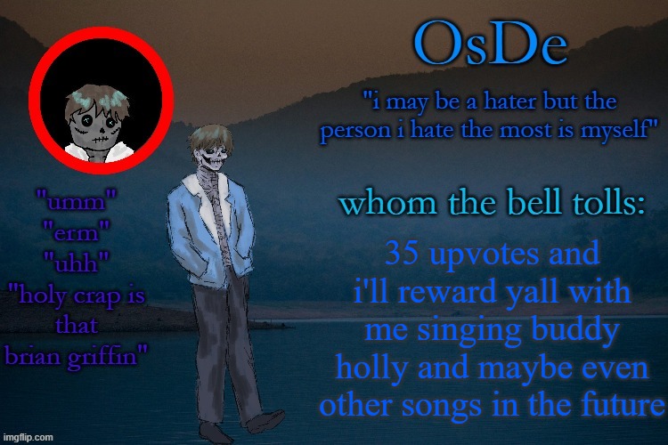 OsDe announcement template | 35 upvotes and i'll reward yall with me singing buddy holly and maybe even other songs in the future | image tagged in osde announcement template | made w/ Imgflip meme maker