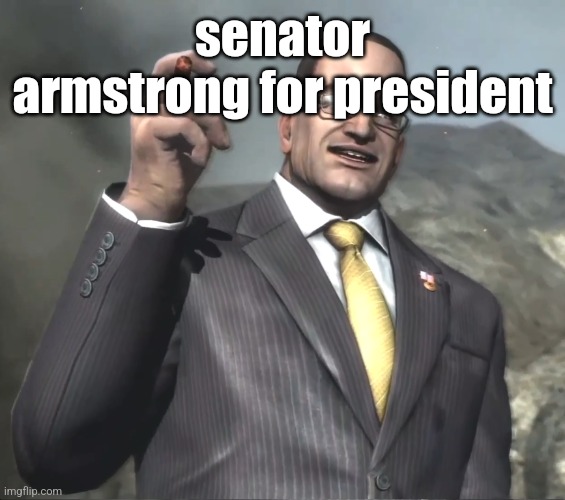 Senator Armstrong | senator armstrong for president | image tagged in senator armstrong | made w/ Imgflip meme maker