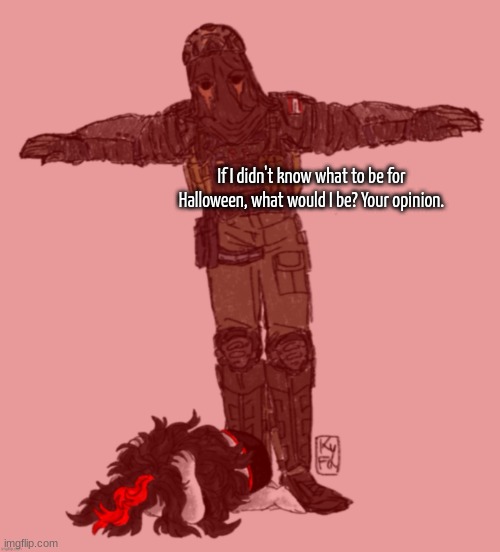 AFK t-posing over Claire ty kyfa | If I didn't know what to be for Halloween, what would I be? Your opinion. | image tagged in afk t-posing over claire ty kyfa | made w/ Imgflip meme maker