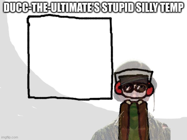 gonna finish this temp soon (new temp) | DUCC-THE-ULTIMATE'S STUPID SILLY TEMP | made w/ Imgflip meme maker