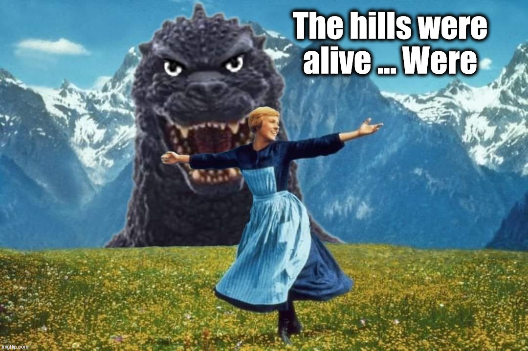 The hills are alive ..... | The hills were alive ... Were | image tagged in godzilla | made w/ Imgflip meme maker