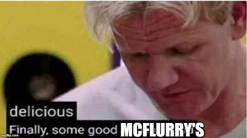 MCFLURRY'S | image tagged in gordon ramsay some good food | made w/ Imgflip meme maker