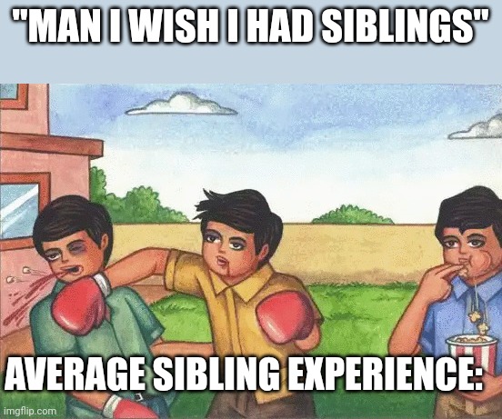 FIGHT | "MAN I WISH I HAD SIBLINGS"; AVERAGE SIBLING EXPERIENCE: | image tagged in two kids boxing while one watches | made w/ Imgflip meme maker