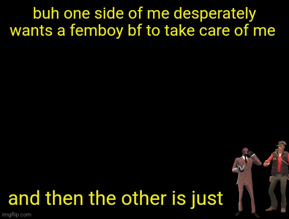 cyrus temp | buh one side of me desperately wants a femboy bf to take care of me; and then the other is just | image tagged in cyrus temp | made w/ Imgflip meme maker