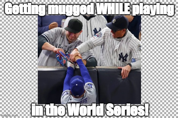 World series fan interference | Getting mugged WHILE playing; in the World Series! | image tagged in free | made w/ Imgflip meme maker