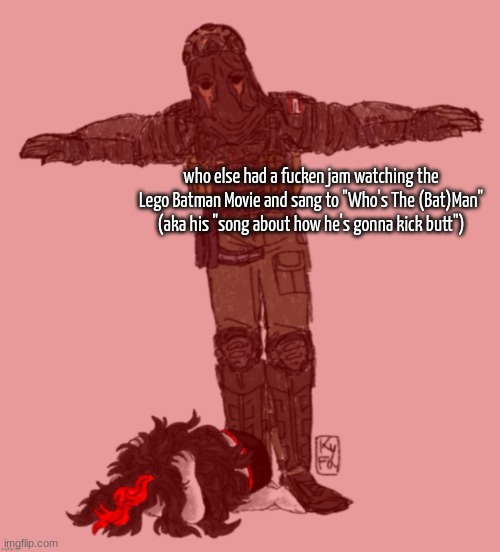playing it rn too lmao. it's my childhood song fr- | who else had a fucken jam watching the Lego Batman Movie and sang to "Who's The (Bat)Man" (aka his "song about how he's gonna kick butt") | image tagged in afk t-posing over claire ty kyfa | made w/ Imgflip meme maker