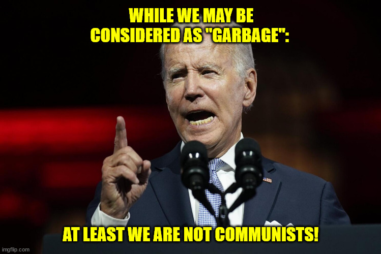 WHILE WE MAY BE CONSIDERED AS "GARBAGE":; AT LEAST WE ARE NOT COMMUNISTS! | made w/ Imgflip meme maker