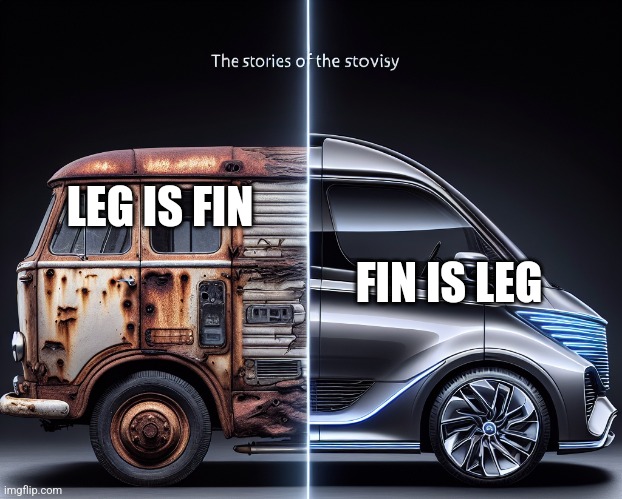 rusty old van vs modern super van | LEG IS FIN FIN IS LEG | image tagged in rusty old van vs modern super van | made w/ Imgflip meme maker