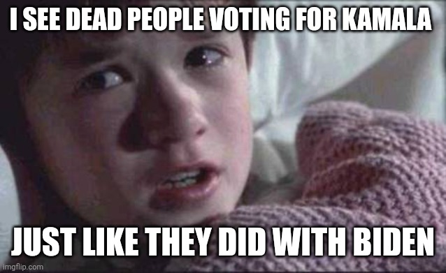 Voting | I SEE DEAD PEOPLE VOTING FOR KAMALA; JUST LIKE THEY DID WITH BIDEN | image tagged in memes,i see dead people,funny memes | made w/ Imgflip meme maker