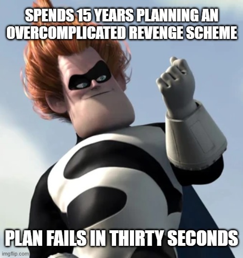 Down Syndrome | SPENDS 15 YEARS PLANNING AN OVERCOMPLICATED REVENGE SCHEME; PLAN FAILS IN THIRTY SECONDS | image tagged in the incredibles,syndrome | made w/ Imgflip meme maker