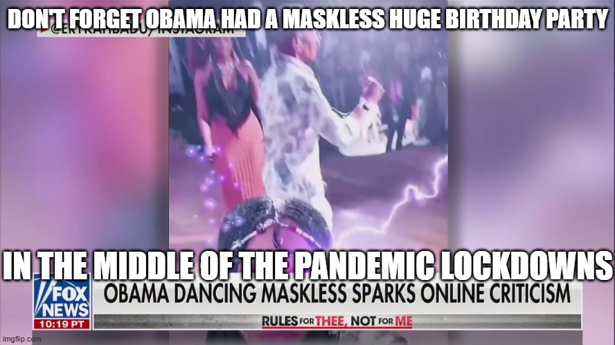 Obama dancing maskless sparks online criticism | DON'T FORGET OBAMA HAD A MASKLESS HUGE BIRTHDAY PARTY IN THE MIDDLE OF THE PANDEMIC LOCKDOWNS | image tagged in obama dancing maskless sparks online criticism | made w/ Imgflip meme maker