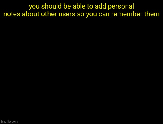 cyrus temp | you should be able to add personal notes about other users so you can remember them | image tagged in cyrus temp | made w/ Imgflip meme maker