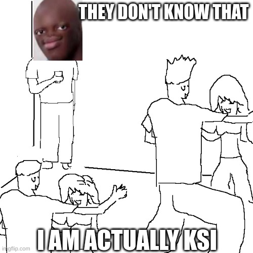 they gonna ask  for a autograph watch | THEY DON'T KNOW THAT; I AM ACTUALLY KSI | image tagged in they don't know | made w/ Imgflip meme maker