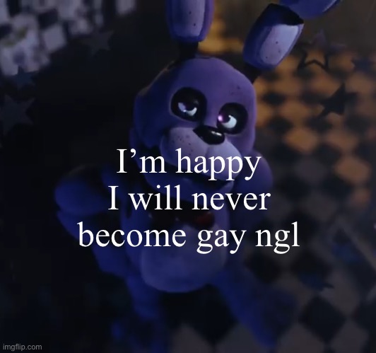 goofster | I’m happy I will never become gay ngl | image tagged in goofster | made w/ Imgflip meme maker