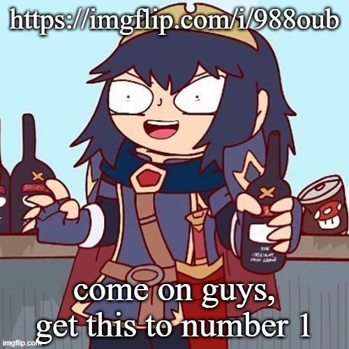 Lucina drunk | https://imgflip.com/i/988oub; come on guys, get this to number 1 | image tagged in lucina drunk | made w/ Imgflip meme maker