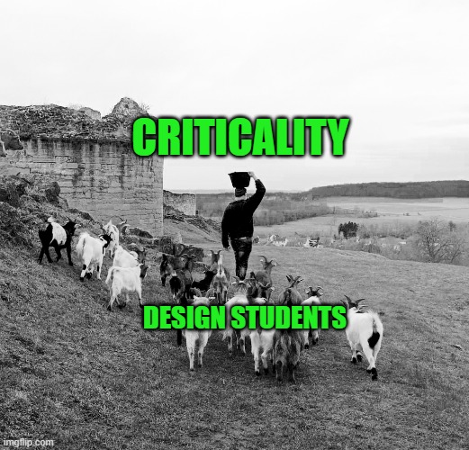 goats | CRITICALITY; DESIGN STUDENTS | image tagged in goat memes | made w/ Imgflip meme maker