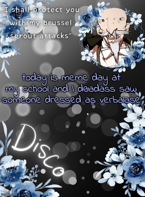 Disco's sparkle butler temp | today is meme day at my school and I deadass saw someone dressed as verbalase | image tagged in disco's sparkle butler temp | made w/ Imgflip meme maker