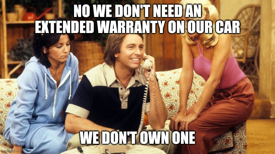 Warranty | NO WE DON'T NEED AN EXTENDED WARRANTY ON OUR CAR; WE DON'T OWN ONE | image tagged in three's company,funny memes | made w/ Imgflip meme maker