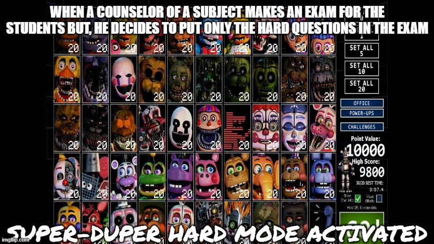 Get ready for the worst | WHEN A COUNSELOR OF A SUBJECT MAKES AN EXAM FOR THE STUDENTS BUT, HE DECIDES TO PUT ONLY THE HARD QUESTIONS IN THE EXAM; SUPER-DUPER HARD MODE ACTIVATED | image tagged in school,exams,fnaf | made w/ Imgflip meme maker