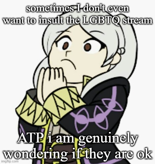 Robin concern | sometimes I don't even want to insult the LGBTQ stream; ATP i am genuinely wondering if they are ok | image tagged in robin concern | made w/ Imgflip meme maker