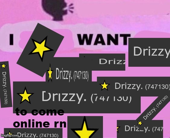 Upvote to summon drizy | image tagged in i want drizzy to come online rn but it's a template | made w/ Imgflip meme maker