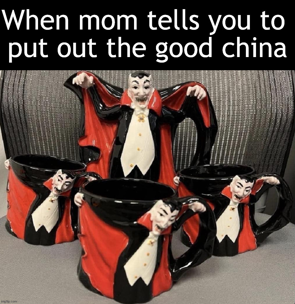 Have a great Halloween everyone, see you soon | When mom tells you to 
put out the good china | image tagged in happy halloween,china | made w/ Imgflip meme maker