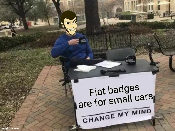 Change My Mind Meme | Fiat badges are for small cars | image tagged in memes,change my mind | made w/ Imgflip meme maker