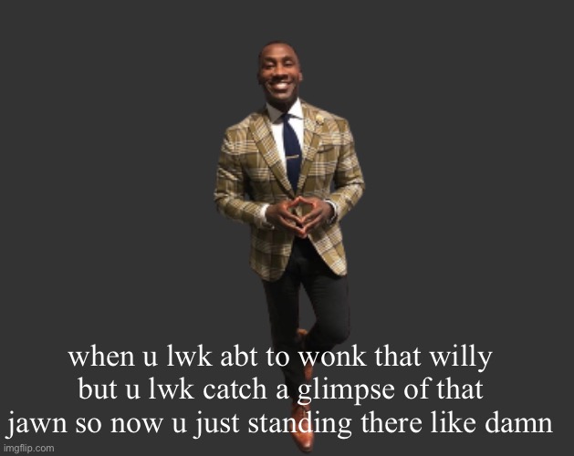 Alr bye | when u lwk abt to wonk that willy but u lwk catch a glimpse of that jawn so now u just standing there like damn | image tagged in h d 3 | made w/ Imgflip meme maker