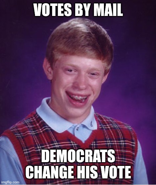 Bad Luck Brian Meme | VOTES BY MAIL DEMOCRATS CHANGE HIS VOTE | image tagged in memes,bad luck brian | made w/ Imgflip meme maker