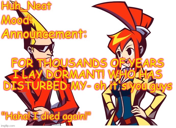 gm | FOR THOUSANDS OF YEARS I LAY DORMANT! WHO HAS DISTURBED MY- oh it's you guys | image tagged in huh_neat ghost trick temp thanks knockout offical | made w/ Imgflip meme maker