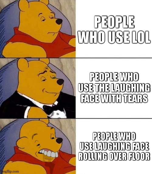 this template is called best better blurst | PEOPLE WHO USE LOL; PEOPLE WHO USE THE LAUGHING FACE WITH TEARS; PEOPLE WHO USE LAUGHING FACE ROLLING OVER FLOOR | image tagged in best better blurst | made w/ Imgflip meme maker