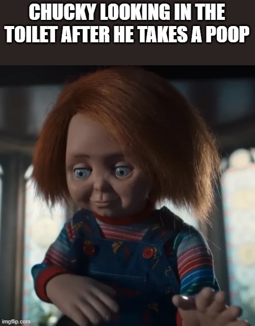 Chucky Looking In The Toilet After He Takes A Poop | CHUCKY LOOKING IN THE TOILET AFTER HE TAKES A POOP | image tagged in chucky,poop,toilet,child's play,funny,memes | made w/ Imgflip meme maker