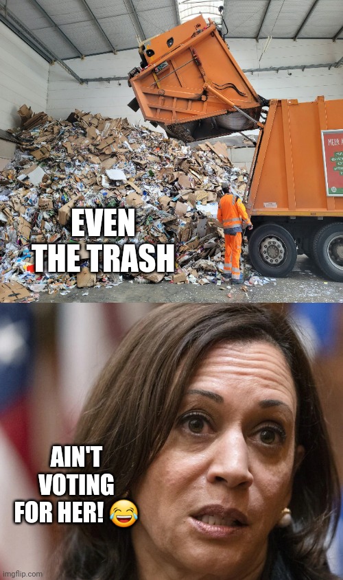 TRUMP2024 | EVEN THE TRASH; AIN'T VOTING FOR HER! 😂 | image tagged in memes,funny,gifs,donald trump,politics,political meme | made w/ Imgflip meme maker