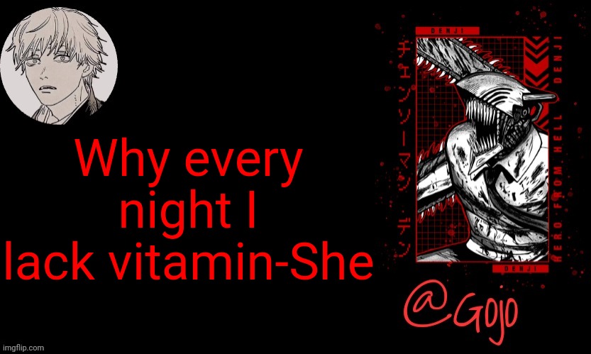 Gojo announcement template V6 | Why every night I lack vitamin-She | image tagged in gojo announcement template v6 | made w/ Imgflip meme maker